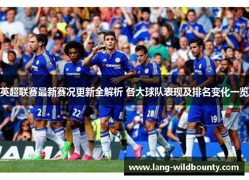 英超联赛最新赛况更新全解析 各大球队表现及排名变化一览