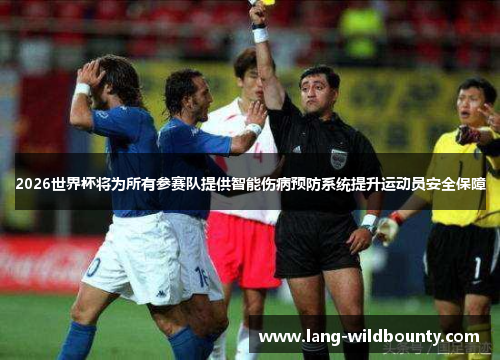 2026世界杯将为所有参赛队提供智能伤病预防系统提升运动员安全保障 2026世界杯将为所有参赛队提供智能伤病预防系统提升运动员安全保障